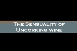 The Sensuality of Uncorking Wine